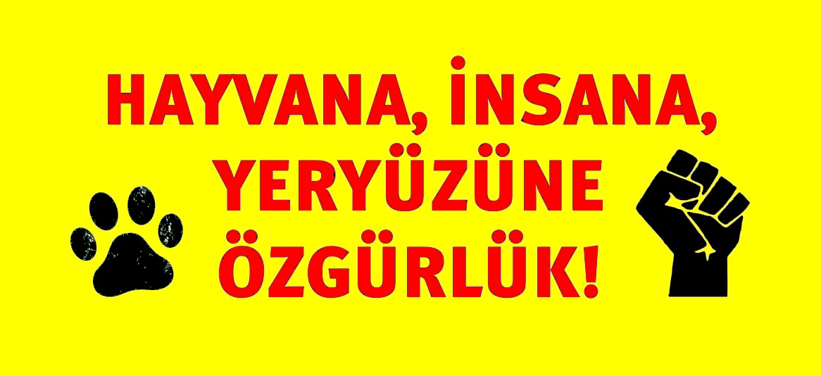 Hayvana, İnsana, Yeryüzüne Özgürlük!