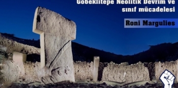 Roni Margulies anlatıyor: Göbeklitepe, neolitik devrim ve sınıf mücadelesi Arkeoloji, tarih ve sınıf mücadelesi üzerine Göbeklitepe, neolitik devrim ve sınıf mücadelesi - Roni Margulies